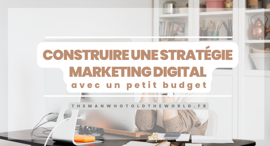 Comment construire sa stratégie marketing digital, même avec un petit budget ?