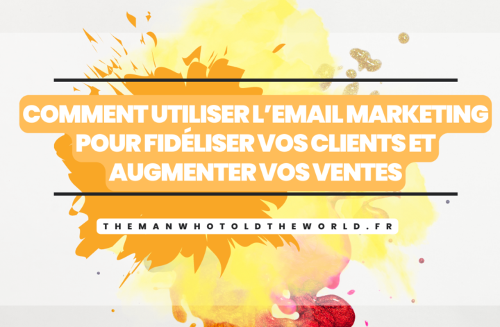 Pourquoi et comment utiliser l'email marketing pour fidéliser et accompagner vos ventes