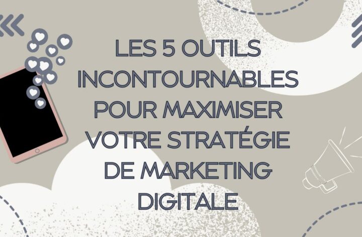 Guide ultime des 5 outils indispensables pour maximiser votre stratégie en matière de marketing digital