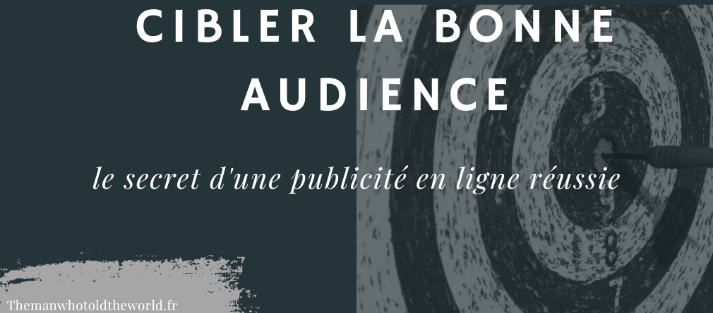 cibler la bonne audience est le secret d'une publicité en ligne efficace